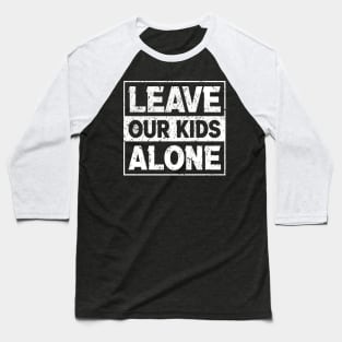 Original  Leave Our Kids Alone Baseball T-Shirt